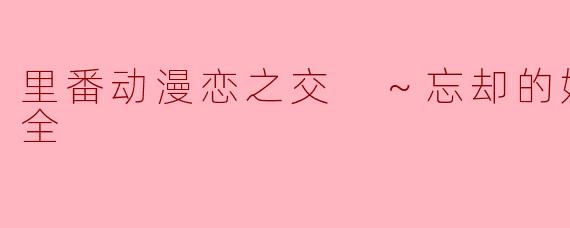 里番动漫恋之交 ～忘却的妖狐～1集全